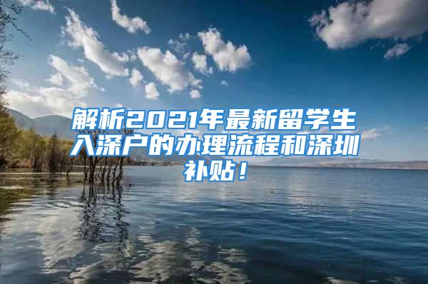 解析2021年最新留學(xué)生入深戶的辦理流程和深圳補貼！