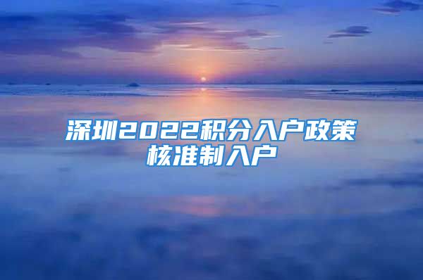 深圳2022積分入戶政策核準(zhǔn)制入戶