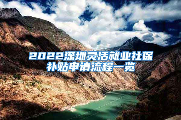 2022深圳靈活就業(yè)社保補(bǔ)貼申請(qǐng)流程一覽