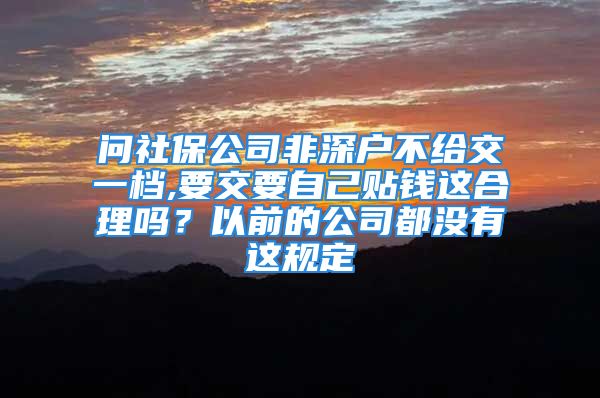 問社保公司非深戶不給交一檔,要交要自己貼錢這合理嗎？以前的公司都沒有這規(guī)定