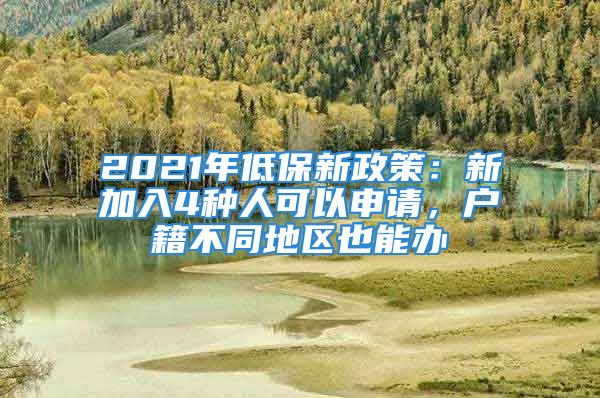 2021年低保新政策：新加入4種人可以申請(qǐng)，戶籍不同地區(qū)也能辦