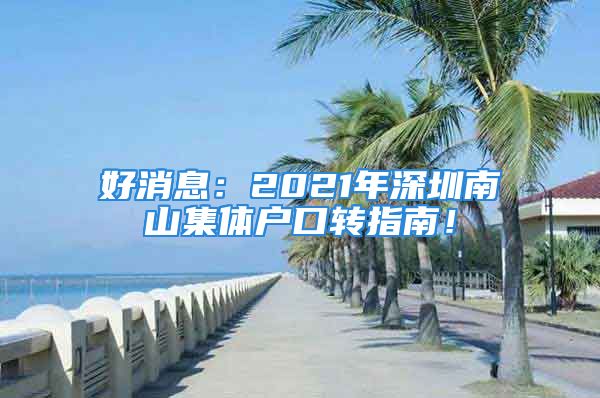 好消息：2021年深圳南山集體戶口轉(zhuǎn)指南！