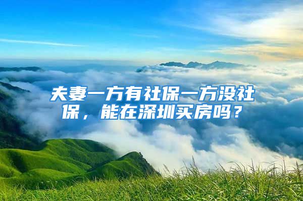 夫妻一方有社保一方?jīng)]社保，能在深圳買房嗎？