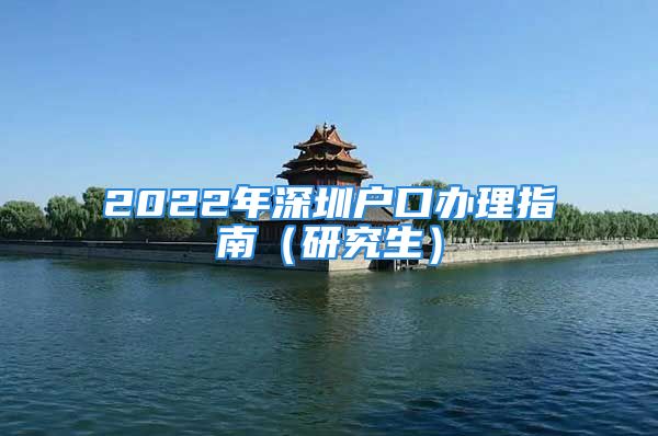 2022年深圳戶口辦理指南（研究生）