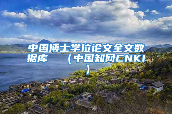 中國博士學位論文全文數據庫  （中國知網CNKI）