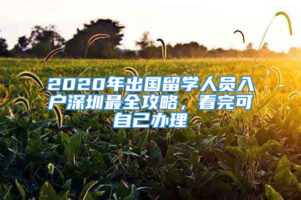 2020年出國留學(xué)人員入戶深圳最全攻略，看完可自己辦理