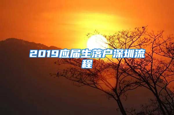 2019應(yīng)屆生落戶深圳流程