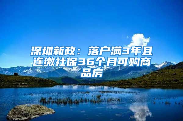 深圳新政：落戶滿3年且連繳社保36個月可購商品房