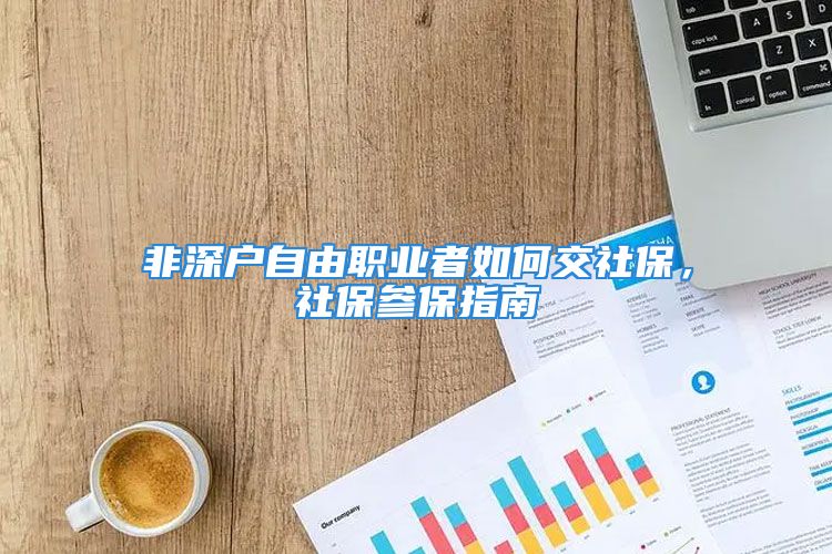 非深戶自由職業(yè)者如何交社保，社保參保指南