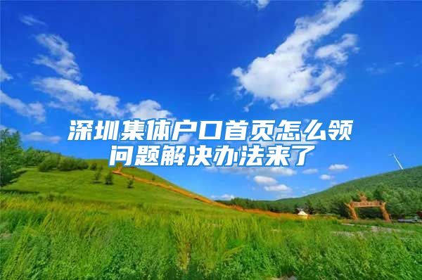 深圳集體戶口首頁怎么領問題解決辦法來了