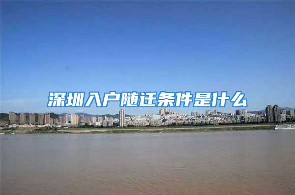 深圳入戶隨遷條件是什么