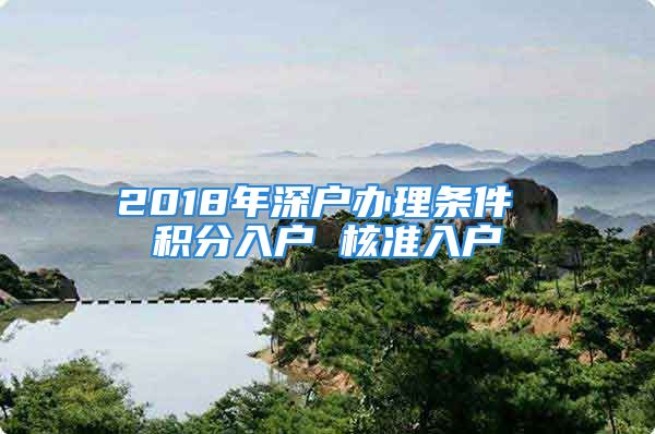 2018年深戶辦理?xiàng)l件 積分入戶 核準(zhǔn)入戶