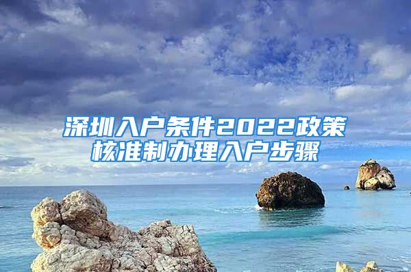 深圳入戶條件2022政策核準制辦理入戶步驟