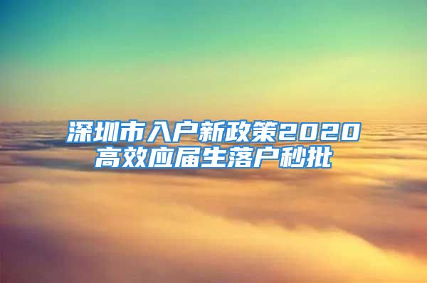 深圳市入戶新政策2020高效應屆生落戶秒批