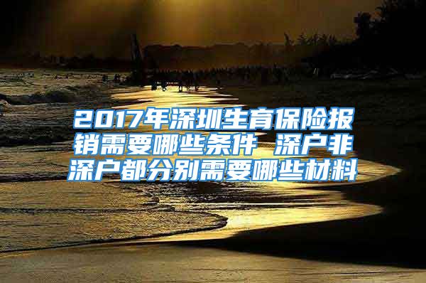 2017年深圳生育保險報銷需要哪些條件 深戶非深戶都分別需要哪些材料