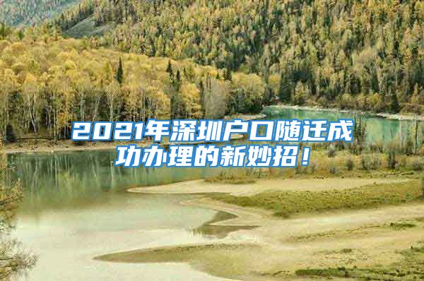 2021年深圳戶口隨遷成功辦理的新妙招！