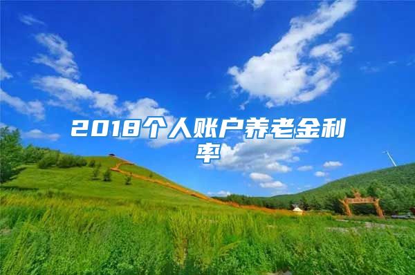 2018個(gè)人賬戶養(yǎng)老金利率