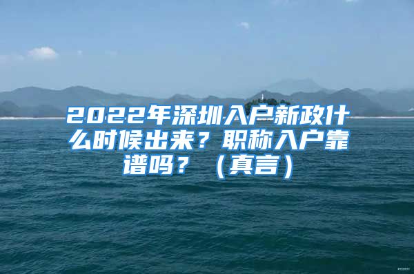 2022年深圳入戶新政什么時候出來？職稱入戶靠譜嗎？（真言）