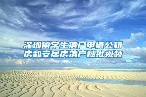 深圳留學(xué)生落戶申請公租房和安居房落戶秒批視頻