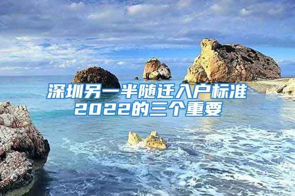 深圳另一半隨遷入戶標(biāo)準(zhǔn)2022的三個(gè)重要