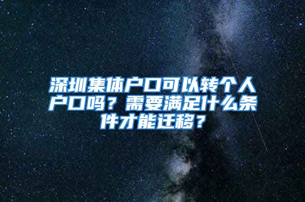 深圳集體戶口可以轉(zhuǎn)個人戶口嗎？需要滿足什么條件才能遷移？