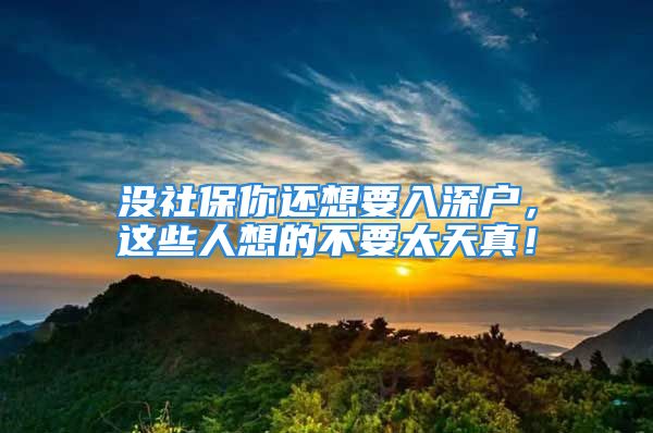 沒(méi)社保你還想要入深戶，這些人想的不要太天真！