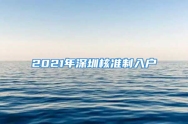 2021年深圳核準(zhǔn)制入戶