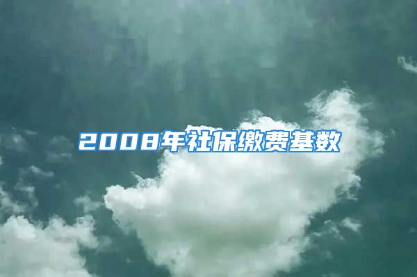 2008年社保繳費(fèi)基數(shù)