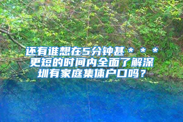 還有誰(shuí)想在5分鐘甚＊＊＊更短的時(shí)間內(nèi)全面了解深圳有家庭集體戶口嗎？