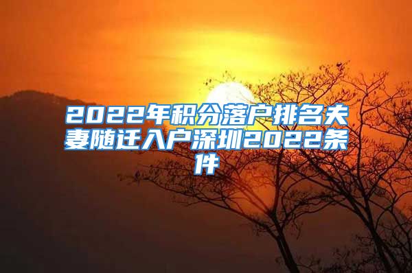 2022年積分落戶排名夫妻隨遷入戶深圳2022條件