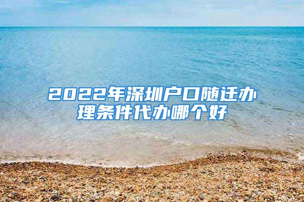 2022年深圳戶口隨遷辦理條件代辦哪個好