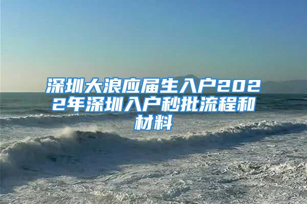 深圳大浪應(yīng)屆生入戶2022年深圳入戶秒批流程和材料