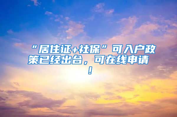 “居住證+社?！笨扇霊?hù)政策已經(jīng)出臺(tái)，可在線(xiàn)申請(qǐng)！