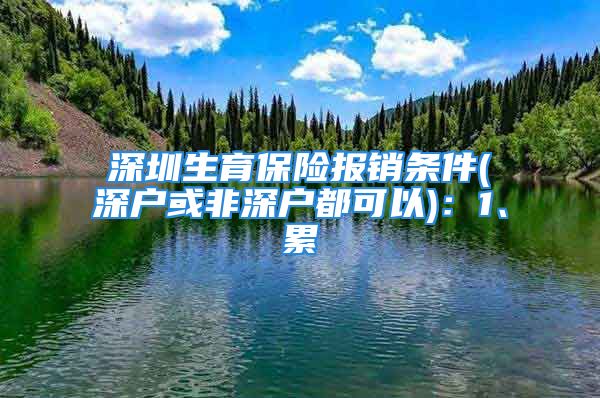 深圳生育保險報銷條件(深戶或非深戶都可以)：1、累