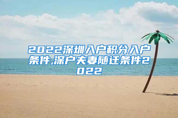 2022深圳入戶積分入戶條件,深戶夫妻隨遷條件2022