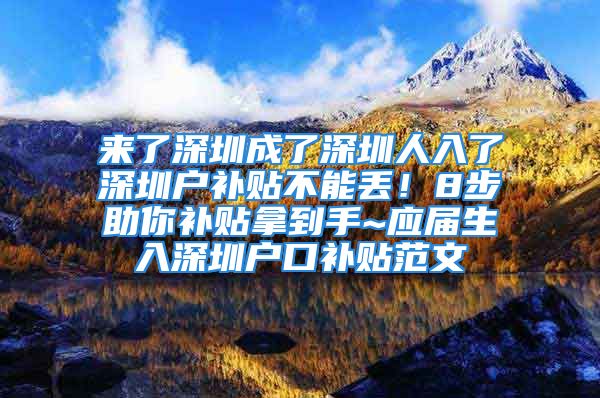 來了深圳成了深圳人入了深圳戶補(bǔ)貼不能丟！8步助你補(bǔ)貼拿到手~應(yīng)屆生入深圳戶口補(bǔ)貼范文