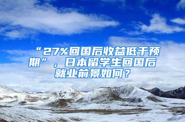 “27%回國后收益低于預(yù)期”，日本留學(xué)生回國后就業(yè)前景如何？