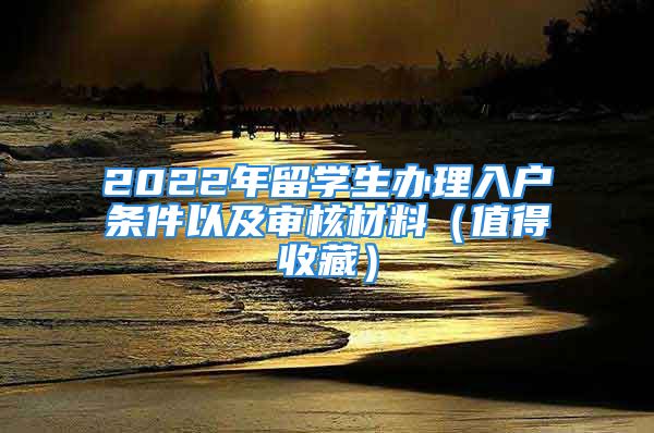 2022年留學(xué)生辦理入戶條件以及審核材料（值得收藏）