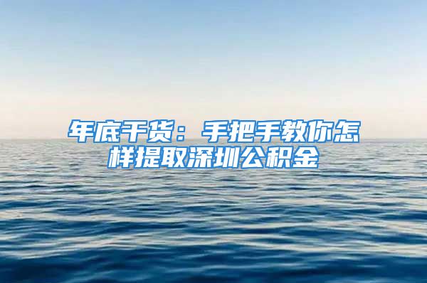 年底干貨：手把手教你怎樣提取深圳公積金