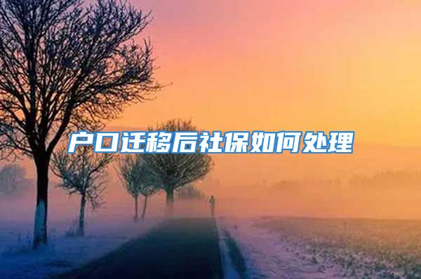 戶口遷移后社保如何處理