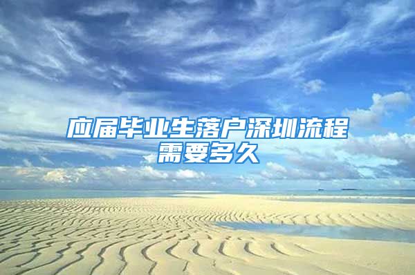 應屆畢業(yè)生落戶深圳流程需要多久