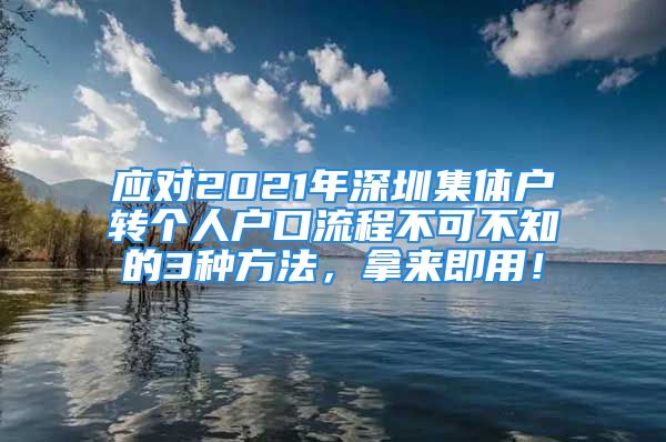 應(yīng)對2021年深圳集體戶轉(zhuǎn)個人戶口流程不可不知的3種方法，拿來即用！