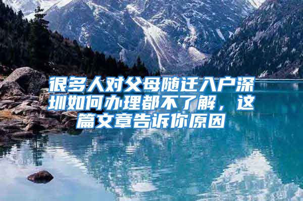 很多人對父母隨遷入戶深圳如何辦理都不了解，這篇文章告訴你原因