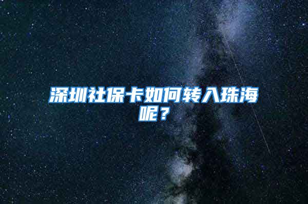 深圳社?？ㄈ绾无D(zhuǎn)入珠海呢？