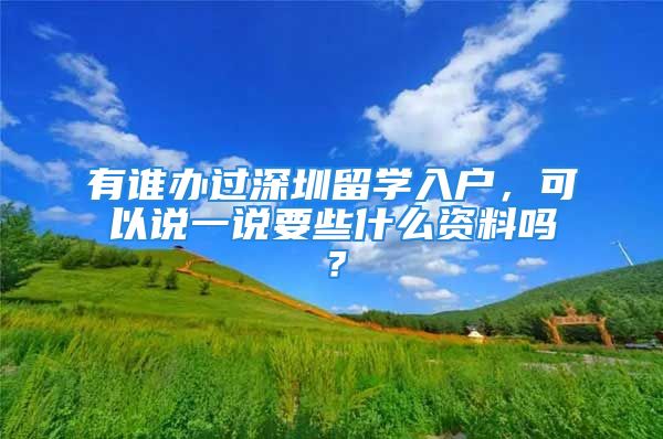 有誰(shuí)辦過(guò)深圳留學(xué)入戶，可以說(shuō)一說(shuō)要些什么資料嗎？