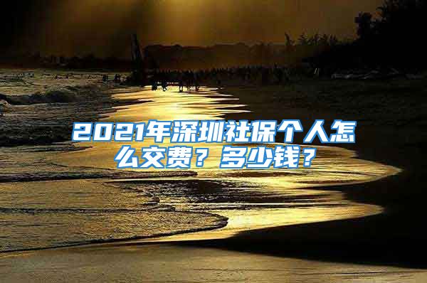 2021年深圳社保個(gè)人怎么交費(fèi)？多少錢(qián)？