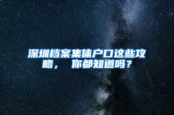 深圳檔案集體戶口這些攻略， 你都知道嗎？