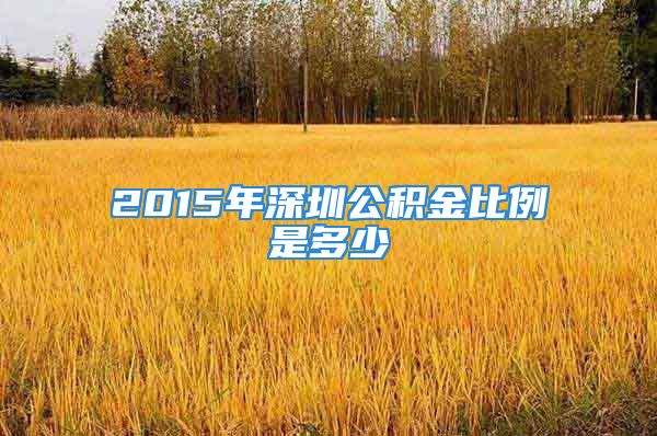 2015年深圳公積金比例是多少