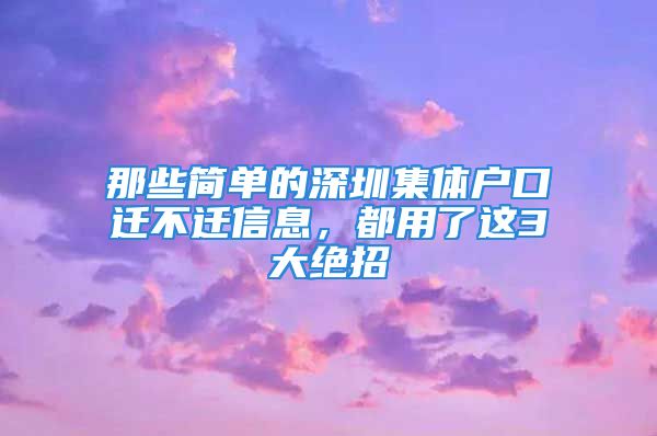 那些簡單的深圳集體戶口遷不遷信息，都用了這3大絕招