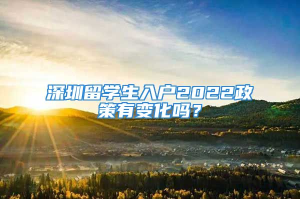 深圳留學生入戶2022政策有變化嗎？